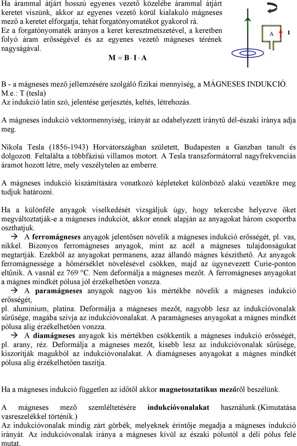 M = B I A A I B - a mágneses mező jellemzésére szolgáló fizikai mennyiség, a MÁGNESES INDUKCIÓ. M.e.: T (tesla) Az indukció latin szó, jelentése gerjesztés, keltés, létrehozás.