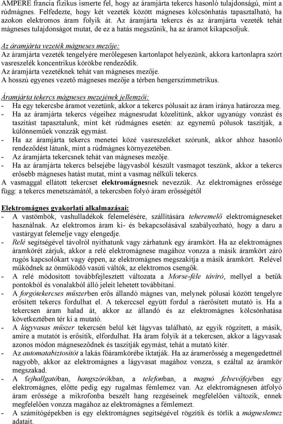 Az áramjárta tekercs és az áramjárta vezeték tehát mágneses tulajdonságot mutat, de ez a hatás megszűnik, ha az áramot kikapcsoljuk.