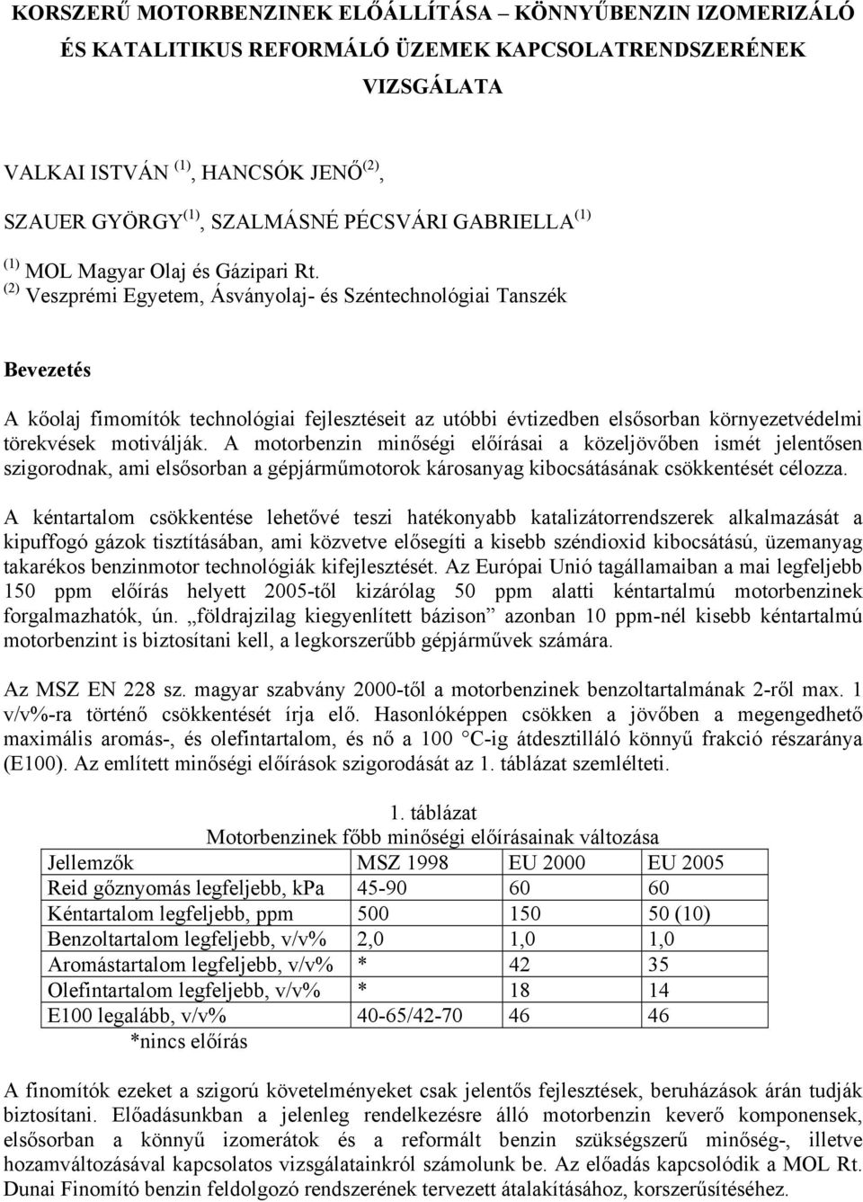 (2) Veszprémi Egyetem, Ásványolaj- és Széntechnológiai Tanszék Bevezetés A kőolaj fimomítók technológiai fejlesztéseit az utóbbi évtizedben elsősorban környezetvédelmi törekvések motiválják.