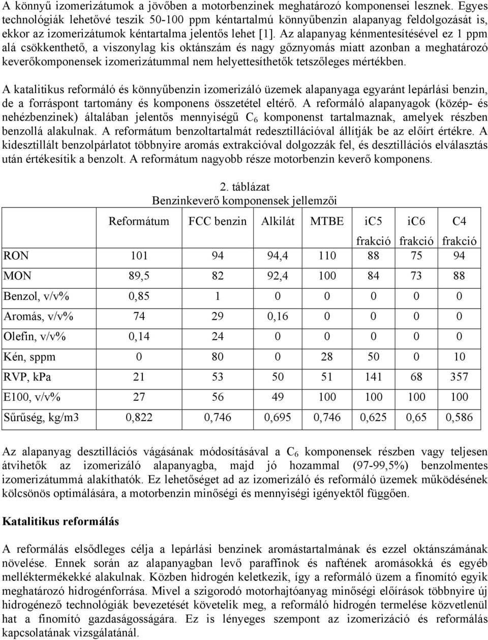 Az alapanyag kénmentesítésével ez 1 ppm alá csökkenthető, a viszonylag kis oktánszám és nagy gőznyomás miatt azonban a meghatározó keverőkomponensek izomerizátummal nem helyettesíthetők tetszőleges