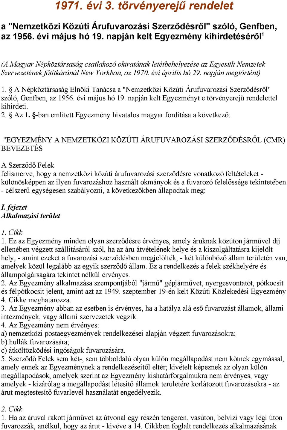 napján megtörtént) 1. A Népköztársaság Elnöki Tanácsa a "Nemzetközi Közúti Árufuvarozási Szerződésről" szóló, Genfben, az 1956. évi május hó 19.