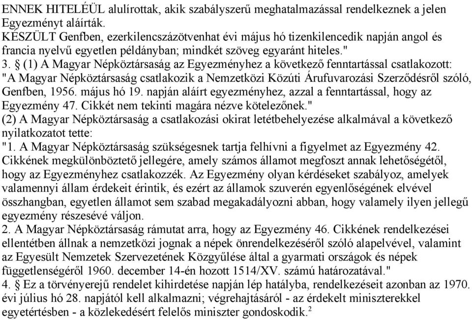 (1) A Magyar Népköztársaság az Egyezményhez a következő fenntartással csatlakozott: "A Magyar Népköztársaság csatlakozik a Nemzetközi Közúti Árufuvarozási Szerződésről szóló, Genfben, 1956.