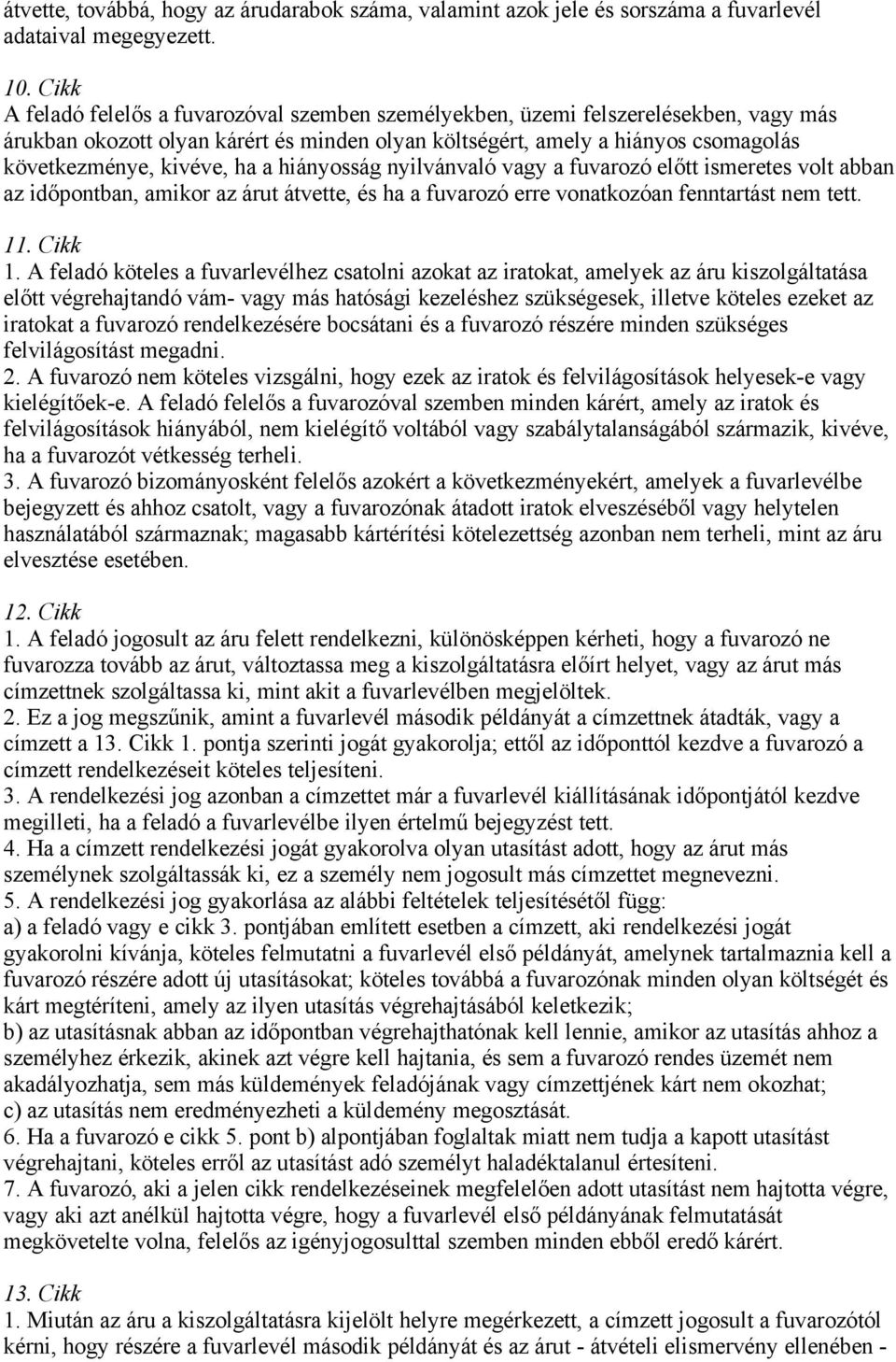 ha a hiányosság nyilvánvaló vagy a fuvarozó előtt ismeretes volt abban az időpontban, amikor az árut átvette, és ha a fuvarozó erre vonatkozóan fenntartást nem tett. 11. Cikk 1.