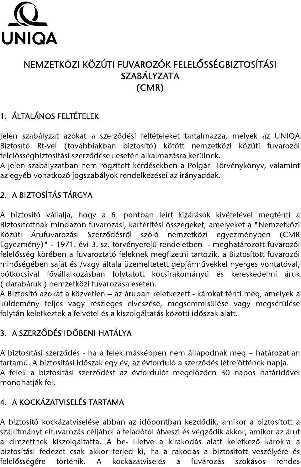 szerződések esetén alkalmazásra kerülnek. A jelen szabályzatban nem rögzített kérdésekben a Polgári Törvénykönyv, valamint az egyéb vonatkozó jogszabályok rendelkezései az irányadóak. 2.