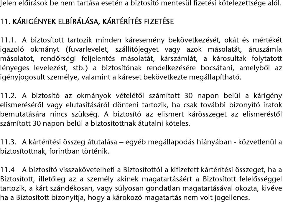 .1. A biztosított tartozik minden káresemény bekövetkezését, okát és mértékét igazoló okmányt (fuvarlevelet, szállítójegyet vagy azok másolatát, áruszámla másolatot, rendőrségi feljelentés másolatát,