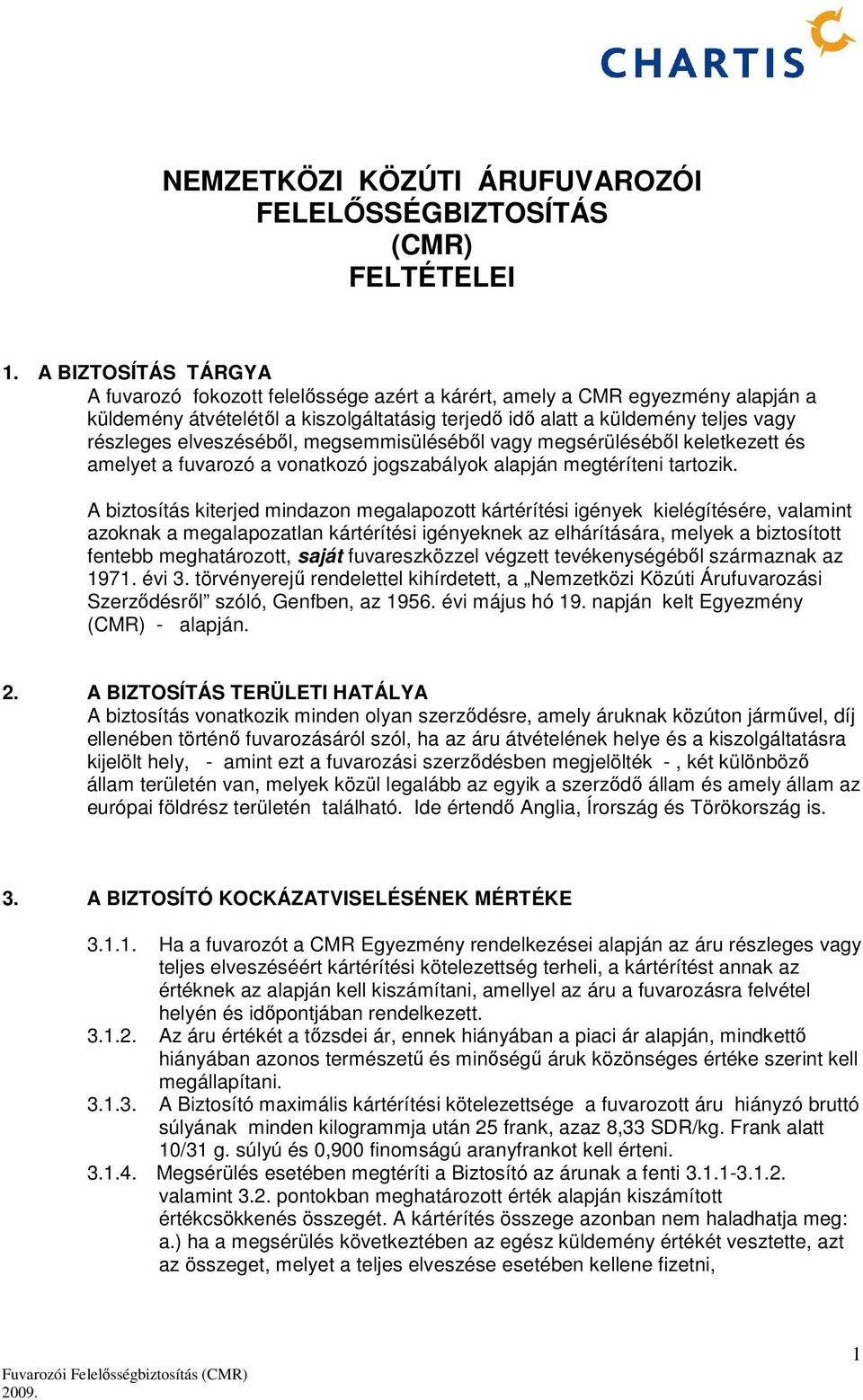 elveszéséből, megsemmisüléséből vagy megsérüléséből keletkezett és amelyet a fuvarozó a vonatkozó jogszabályok alapján megtéríteni tartozik.
