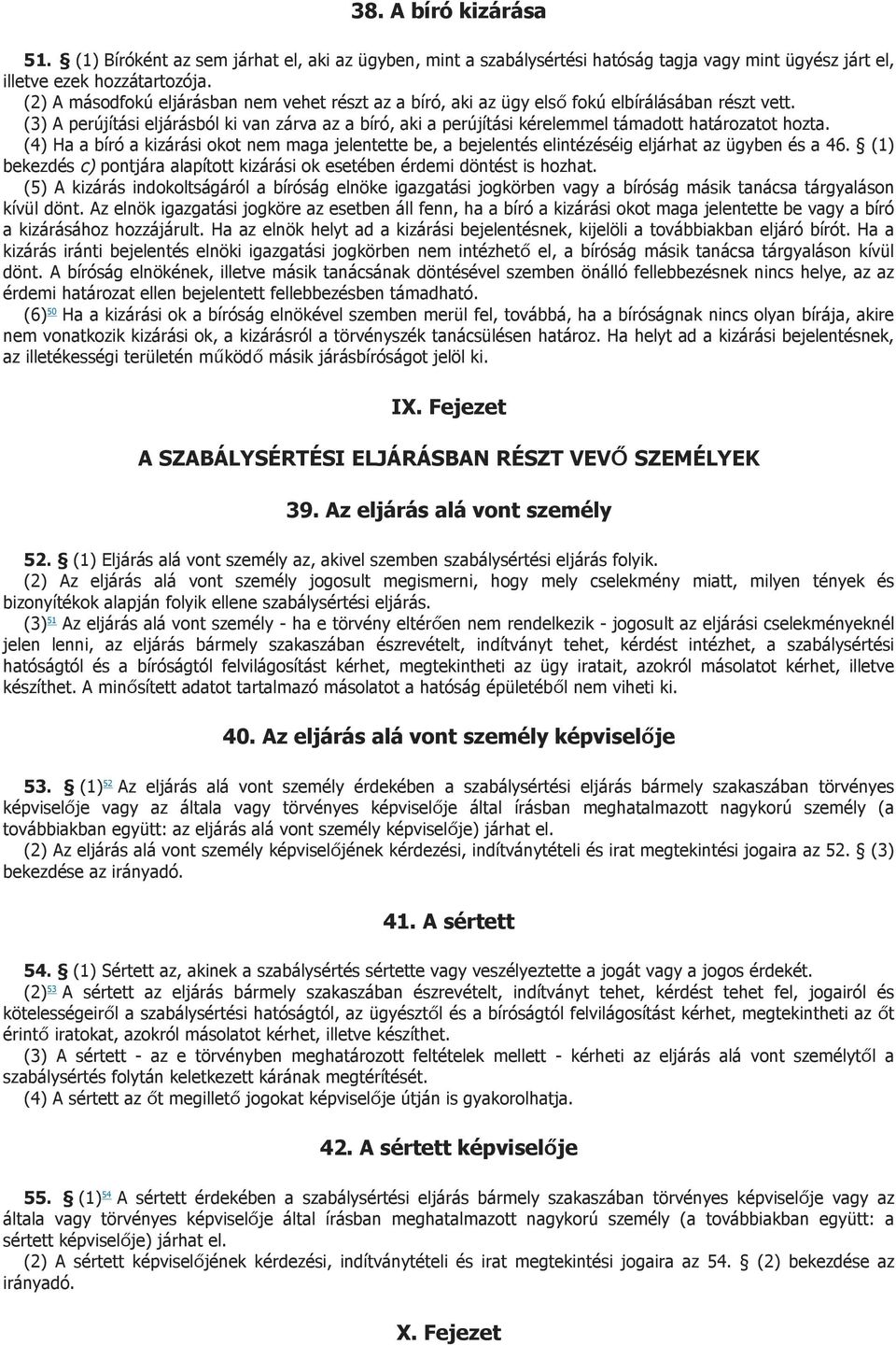 (3) A perújítási eljárásból ki van zárva az a bíró, aki a perújítási kérelemmel támadott határozatot hozta.