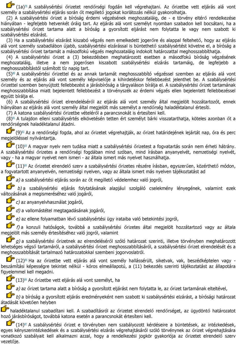 Az eljárás alá vont személyt nyomban szabadon kell bocsátani, ha a szabálysértési őrizet tartama alatt a bíróság a gyorsított eljárást nem folytatta le vagy nem szabott ki szabálysértési elzárást.