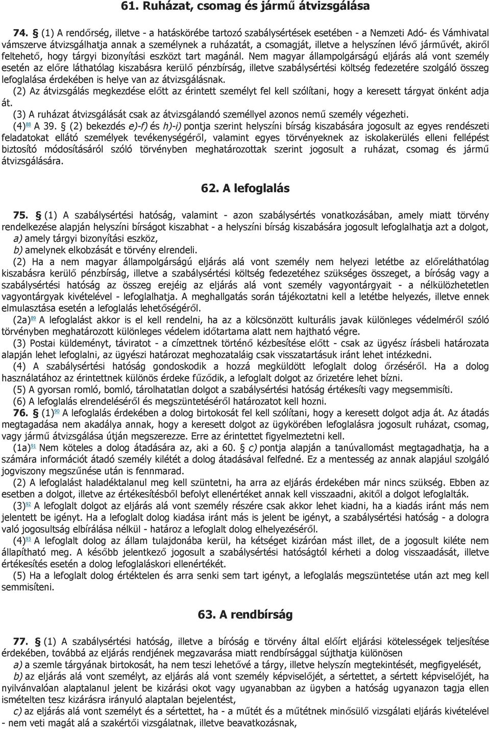 lévő járművét, akiről feltehető, hogy tárgyi bizonyítási eszközt tart magánál.