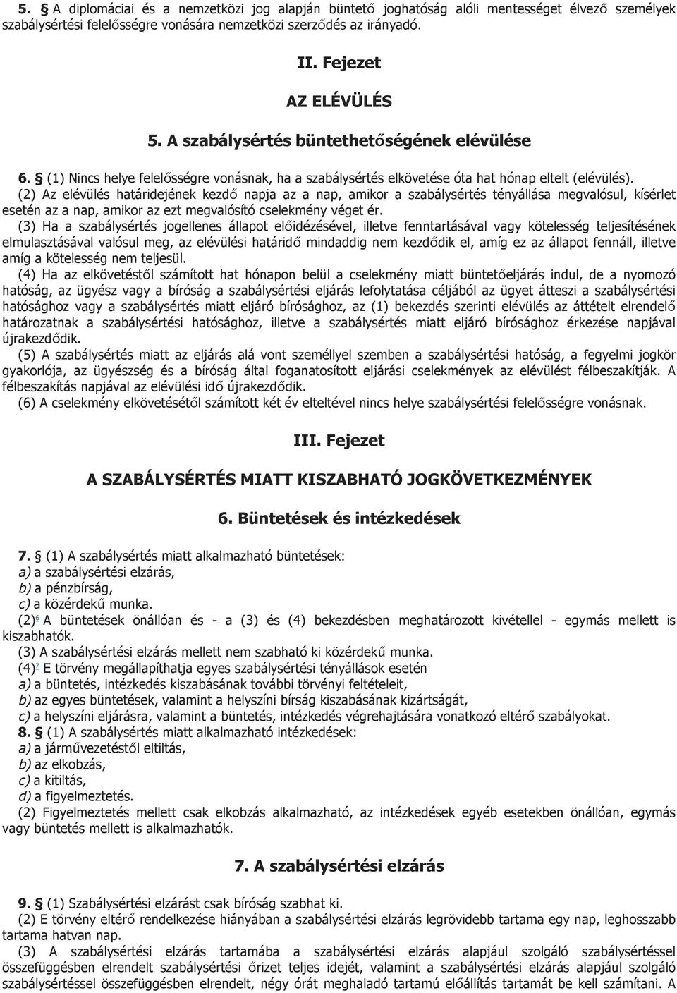(2) Az elévülés határidejének kezdő napja az a nap, amikor a szabálysértés tényállása megvalósul, kísérlet esetén az a nap, amikor az ezt megvalósító cselekmény véget ér.