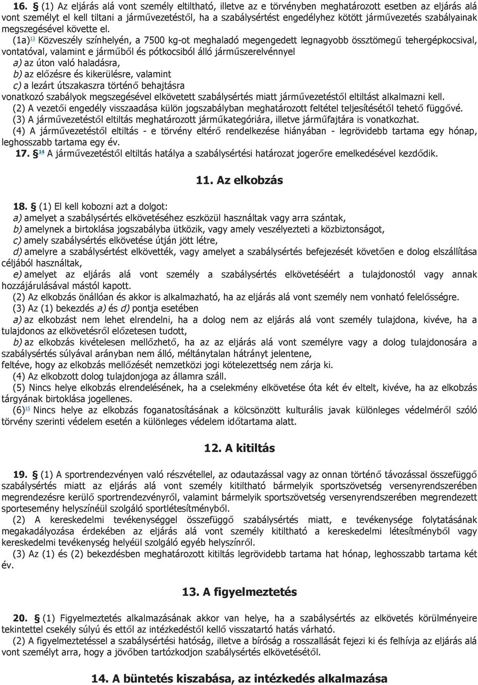 (1a) 13 Közveszély színhelyén, a 7500 kg-ot meghaladó megengedett legnagyobb össztömegű tehergépkocsival, vontatóval, valamint e járműből és pótkocsiból álló járműszerelvénnyel a) az úton való