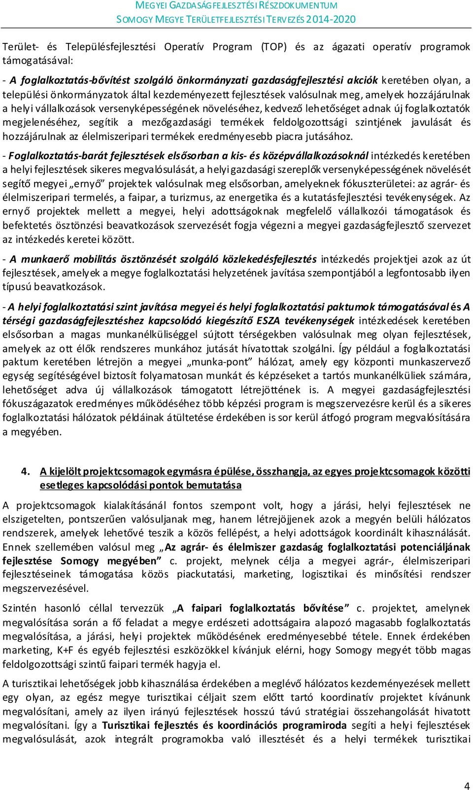 növeléséhez, kedvező lehetőséget adnak új foglalkoztatók megjelenéséhez, segítik a mezőgazdasági termékek feldolgozottsági szintjének javulását és hozzájárulnak az élelmiszeripari termékek