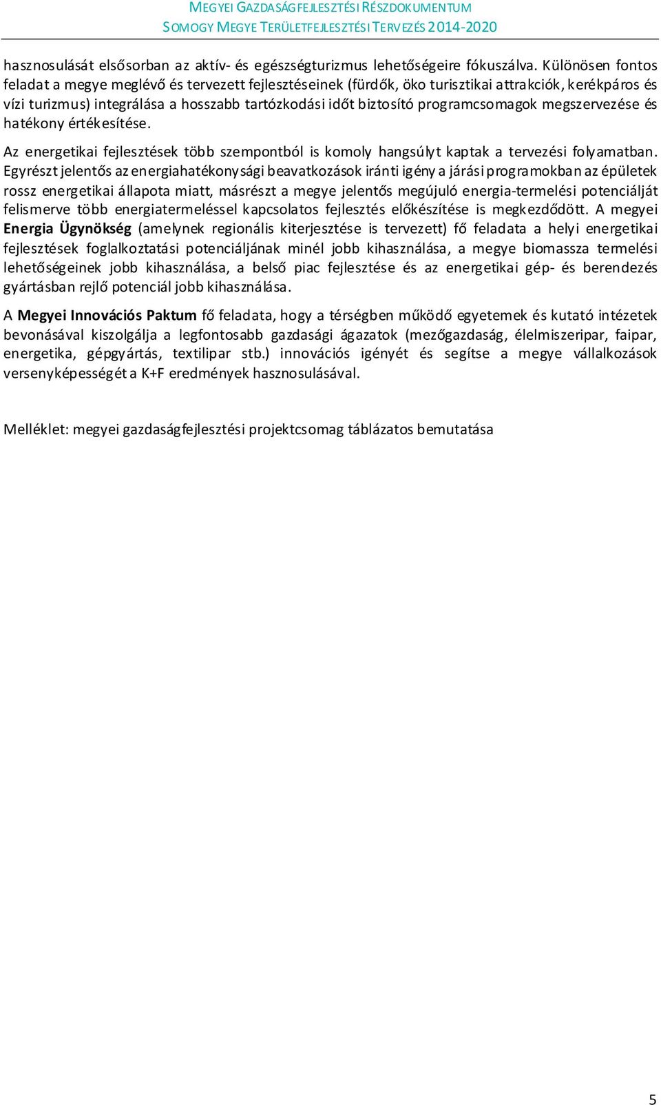 programcsomagok megszervezése és hatékony értékesítése. Az energetikai fejlesztések több szempontból is komoly hangsúlyt kaptak a tervezési folyamatban.