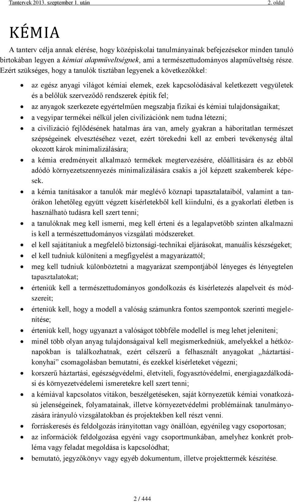 az anyagok szerkezete egyértelműen megszabja fizikai és kémiai tulajdonságaikat; a vegyipar termékei nélkül jelen civilizációnk nem tudna létezni; a civilizáció fejlődésének hatalmas ára van, amely