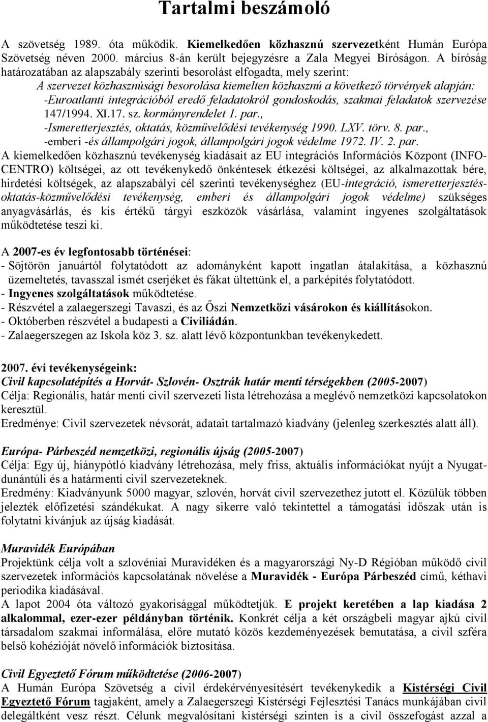 eredő feladatokról gondoskodás, szakmai feladatok szervezése 147/1994. XI.17. sz. kormányrendelet 1. par., -Ismeretterjesztés, oktatás, közművelődési tevékenység 1990. LXV. törv. 8. par., -emberi -és állampolgári jogok, állampolgári jogok védelme 1972.