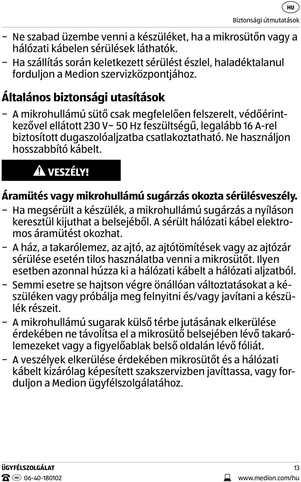 Általános biztonsági utasítások A mikrohullámú sütő csak megfelelően felszerelt, védőérintkezővel ellátott 230 V~ 50 Hz feszültségű, legalább 16 A-rel biztosított dugaszolóaljzatba csatlakoztatható.