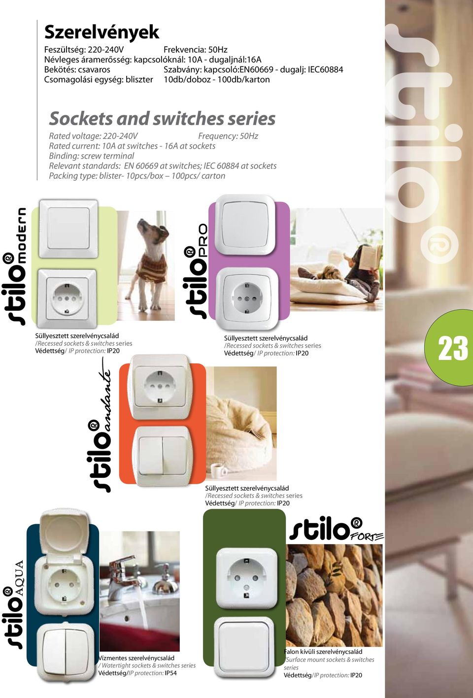 switches; IEC 60884 at sockets Packing type: blister- 10pcs/box 100pcs/ carton Süllyesztett szerelvénycsalád /Recessed sockets & switches series Védettség/ IP protection: IP20 Süllyesztett