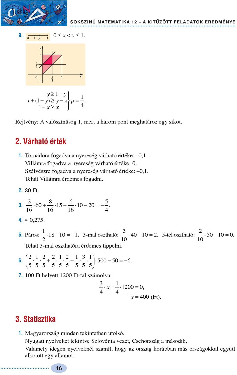 6 6 0 0 5 + + =..» 0,75. 5. Páros: -ml oszthtó: 0 0 5-tel oszthtó: 50 0 0 8 0 =. 0 =. 0 =. Tehát -ml oszthtór érdemes tippelni. 6. 500 50 6 5 5 5 + 5 5 5 + 5 5 =. 5 7.