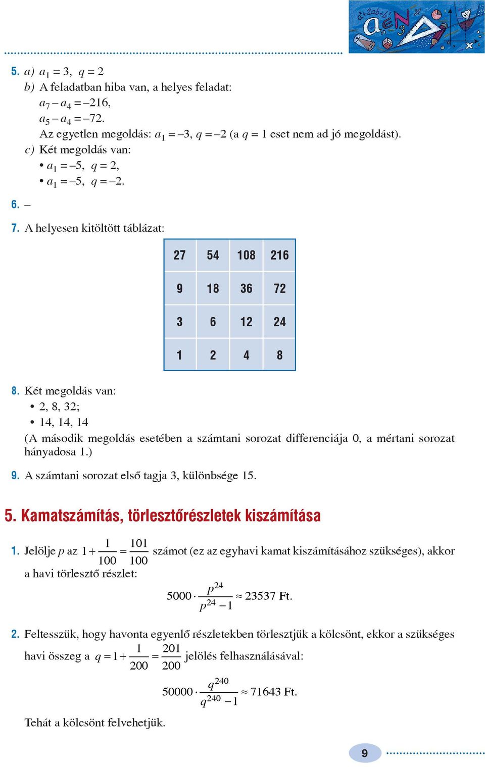 5. Kmtszámítás, törlesztõrészletek kiszámítás 0. Jelölje p z + = számot (ez z eghvi kmt kiszámításához szükséges), kkor 00 00 hvi törlesztõ részlet: p 5000 p 57 Ft.