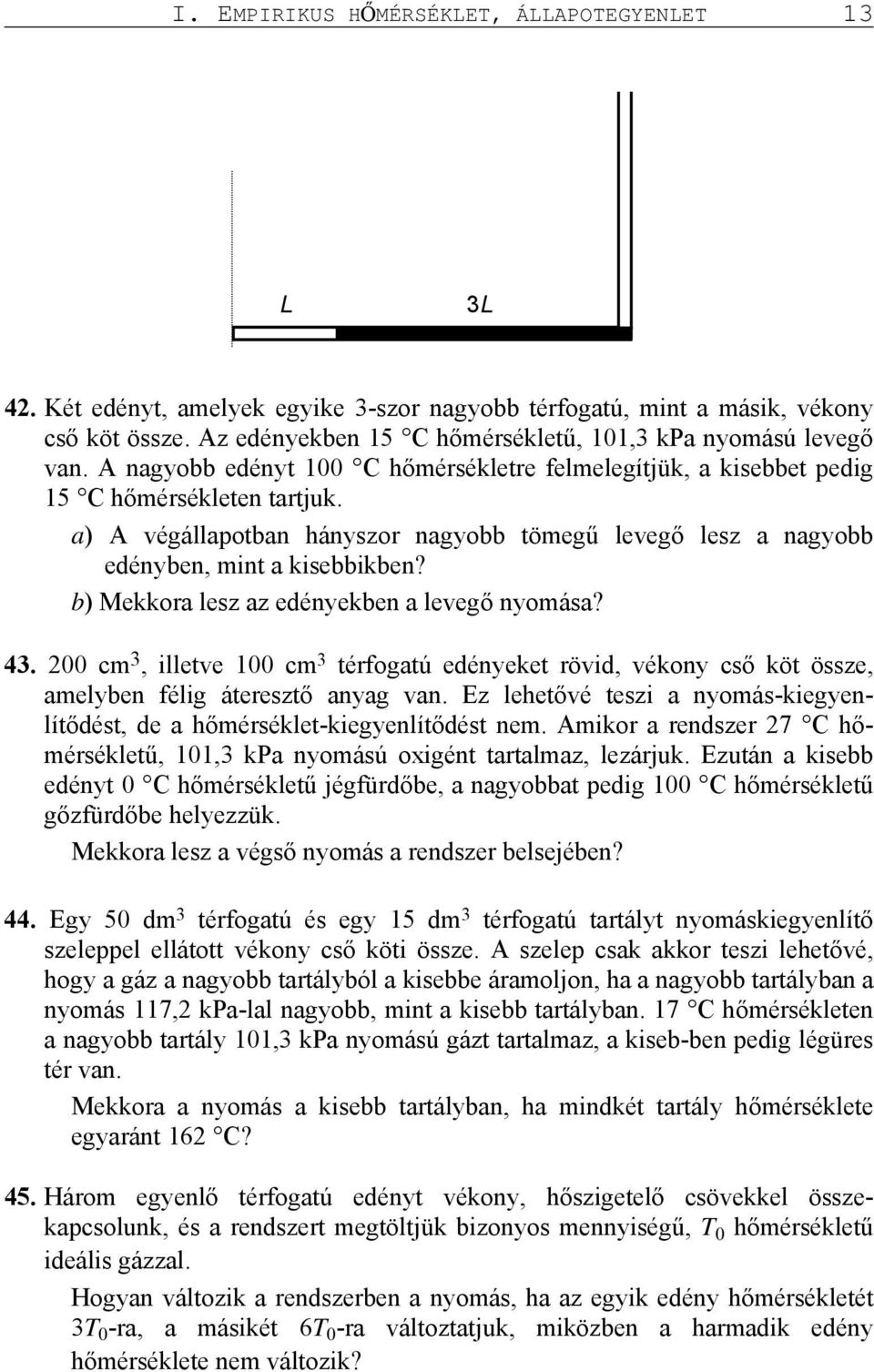 a) A végállapotban hányszor nagyobb tömegű levegő lesz a nagyobb edényben, mint a kisebbikben? b) Mekkora lesz az edényekben a levegő nyomása? 43.