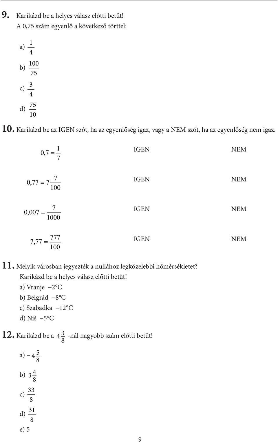 0,7 = 7 IGEN NEM 7 0,77 = 7 00 IGEN NEM 0,007 = 7 000 IGEN NEM 777 7,77 = 00 IGEN NEM.