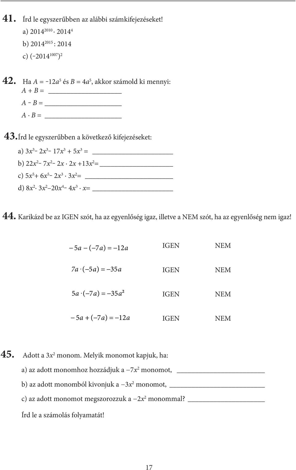 Karikázd be az IGEN szót, ha аz egyenlőség igaz, illetve a NEM szót, ha az egyenlőség nem igaz! 5a ( 7a) = a IGEN NEM 7a. ( 5a) = 35a IGEN NEM 5a.