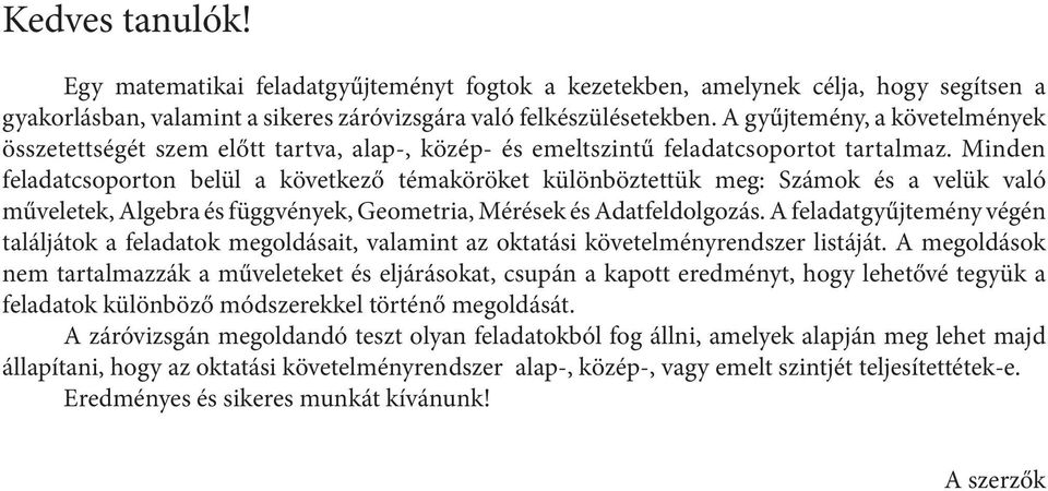 Minden feladatcsoporton belül a következő témaköröket különböztettük meg: Számok és a velük való műveletek, Algebra és függvények, Geometria, Mérések és Adatfeldolgozás.