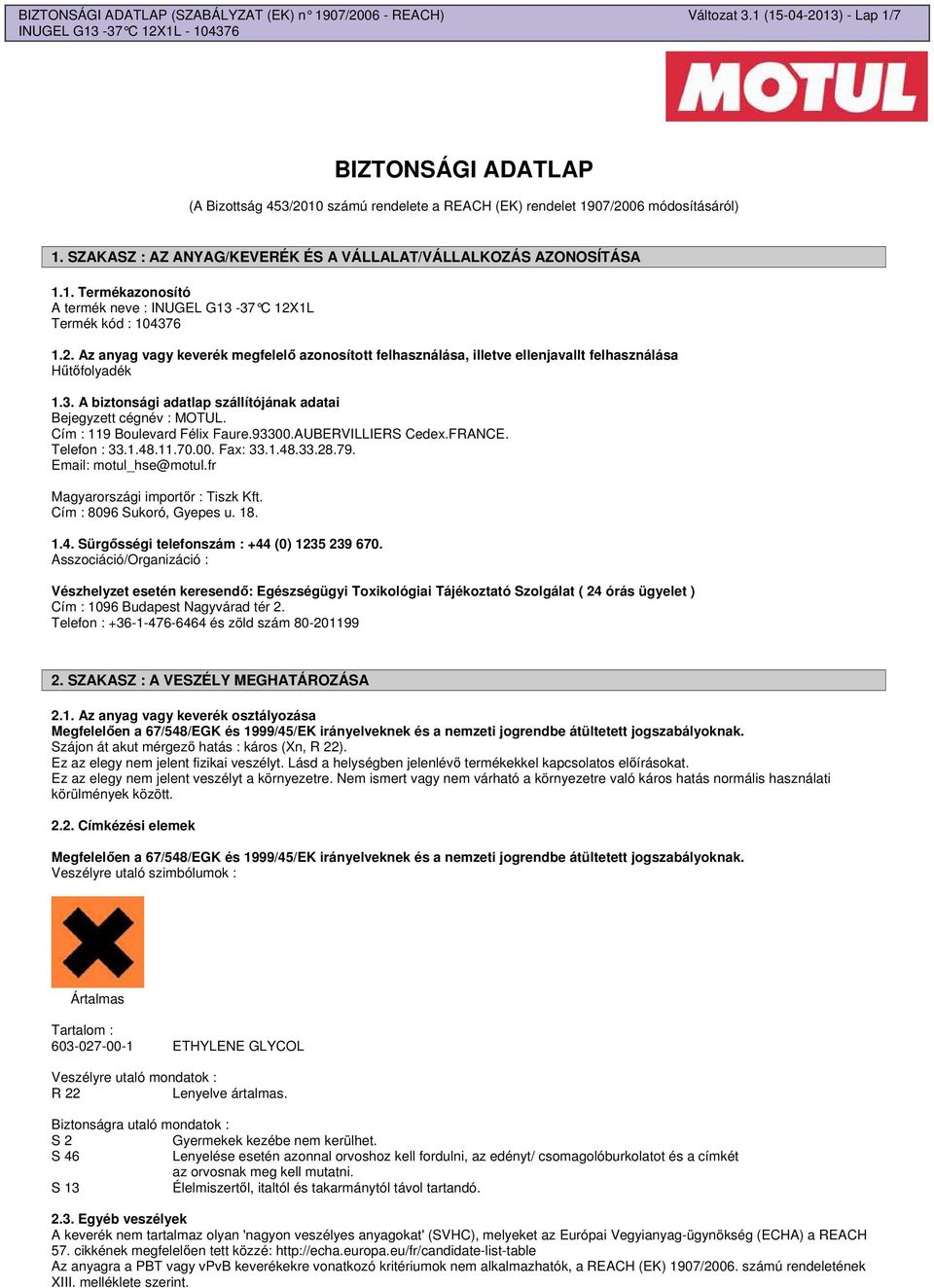 1L Termék kód : 104376 1.2. Az anyag vagy keverék megfelel azonosított felhasználása, illetve ellenjavallt felhasználása Htfolyadék 1.3. A biztonsági adatlap szállítójának adatai Bejegyzett cégnév : MOTUL.