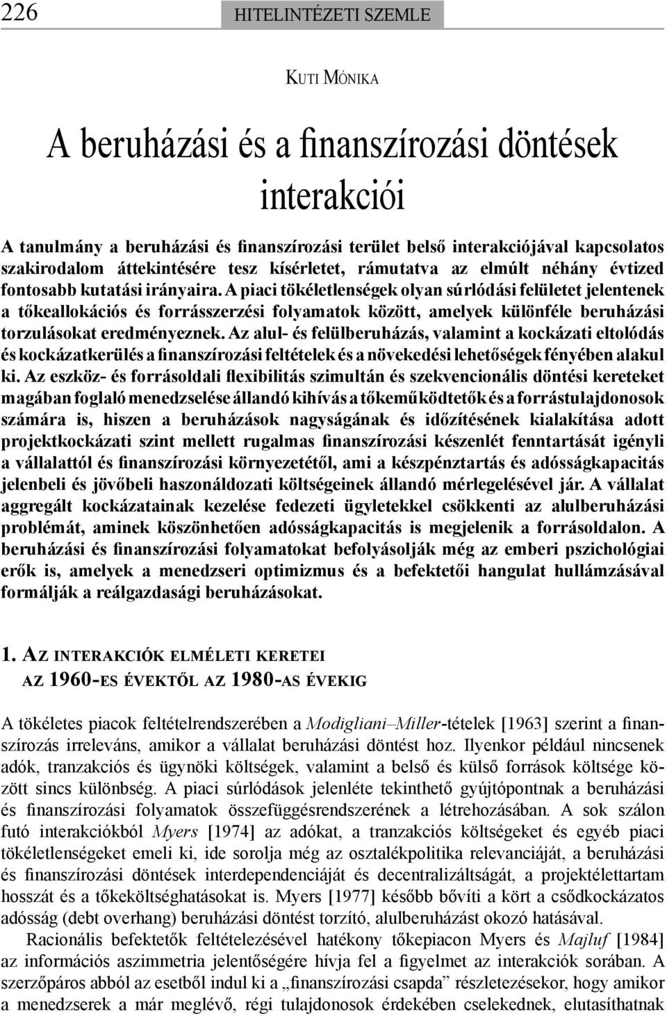 A piaci tökéletlenségek olyan súrlódási felületet jelentenek a tőkeallokációs és forrásszerzési folyamatok között, amelyek különféle beruházási torzulásokat eredményeznek.
