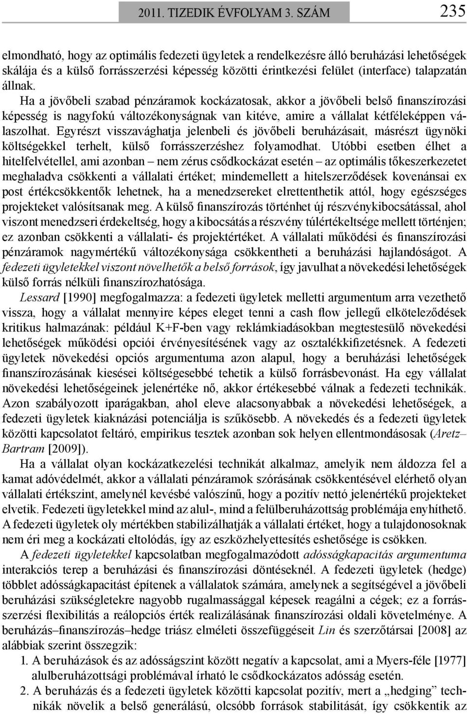 állnak. Ha a jövőbeli szabad pénzáramok kockázatosak, akkor a jövőbeli belső finanszírozási képesség is nagyfokú változékonyságnak van kitéve, amire a vállalat kétféleképpen vála szolhat.