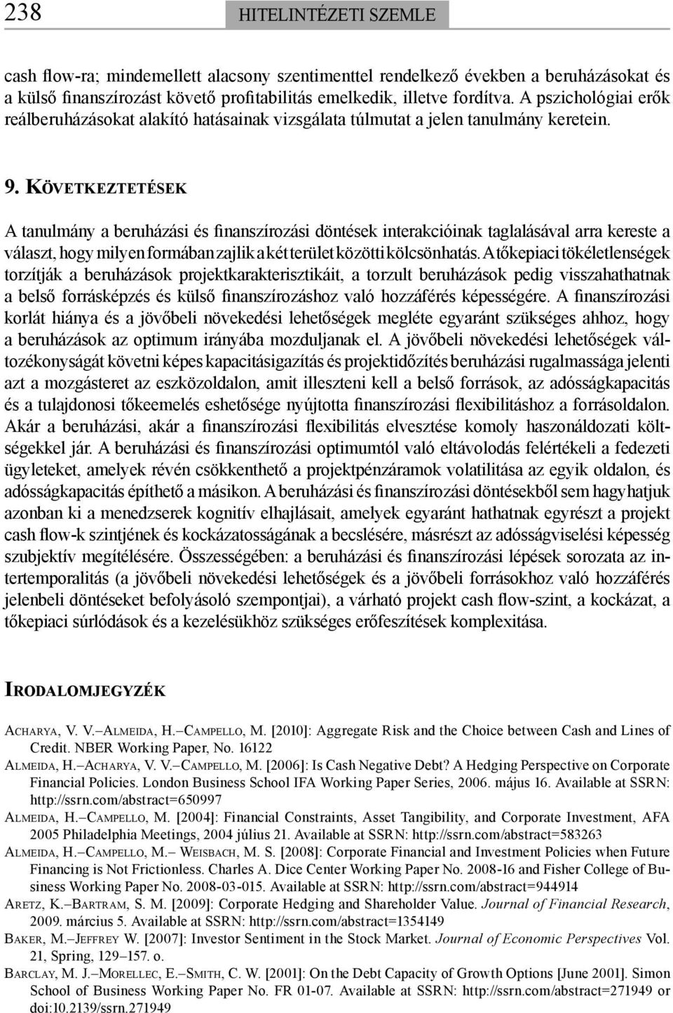 KÖVETKEZTETÉSEK A tanulmány a beruházási és finanszírozási döntések interakcióinak taglalásával arra kereste a választ, hogy milyen formában zajlik a két terület közötti kölcsönhatás.