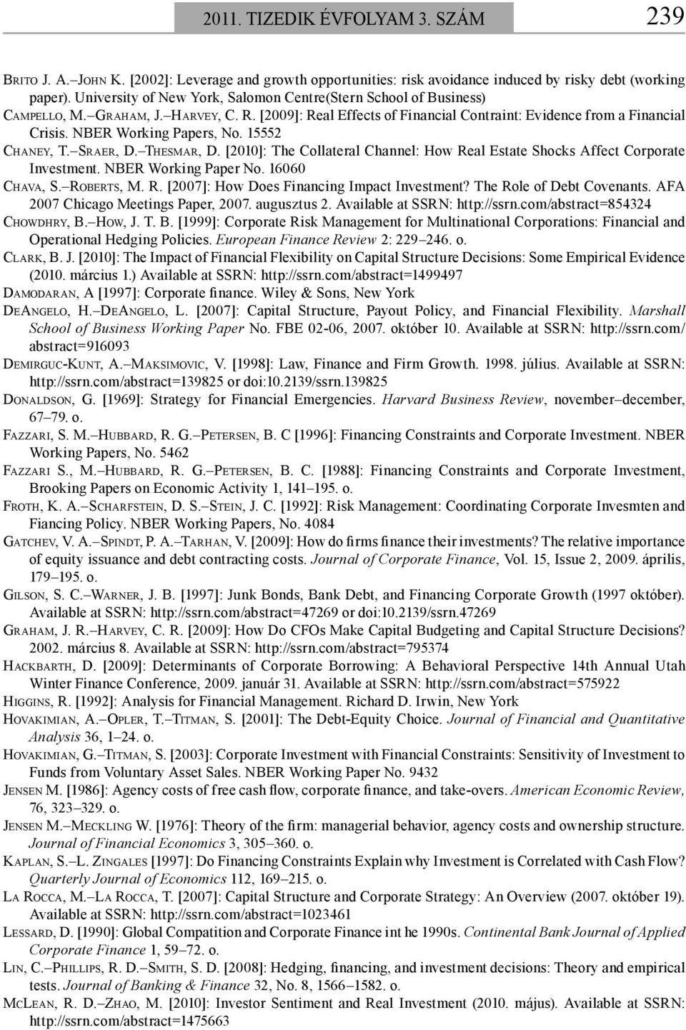 NBER Working Papers, No. 15552 CHANEY, T. SRAER, D. THESMAR, D. [2010]: The Collateral Channel: How Real Estate Shocks Affect Corporate Investment. NBER Working Paper No. 16060 CHAVA, S. ROBERTS, M.