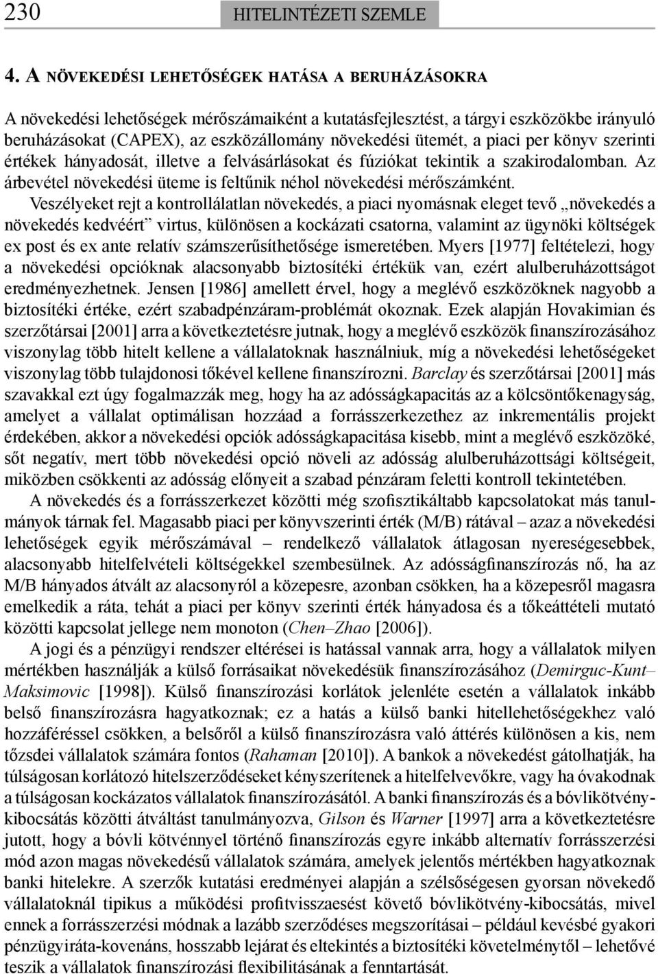 a piaci per könyv szerinti értékek hányadosát, illetve a felvásárlásokat és fúziókat tekintik a szakirodalomban. Az árbevétel növekedési üteme is feltűnik néhol növekedési mérőszámként.