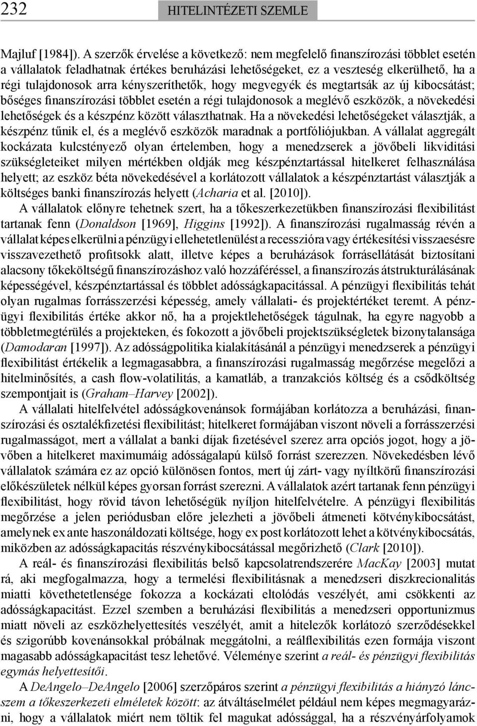 kényszeríthetők, hogy megvegyék és megtartsák az új kibocsátást; bőséges finanszírozási többlet esetén a régi tulajdonosok a meglévő eszközök, a növekedési lehetőségek és a készpénz között