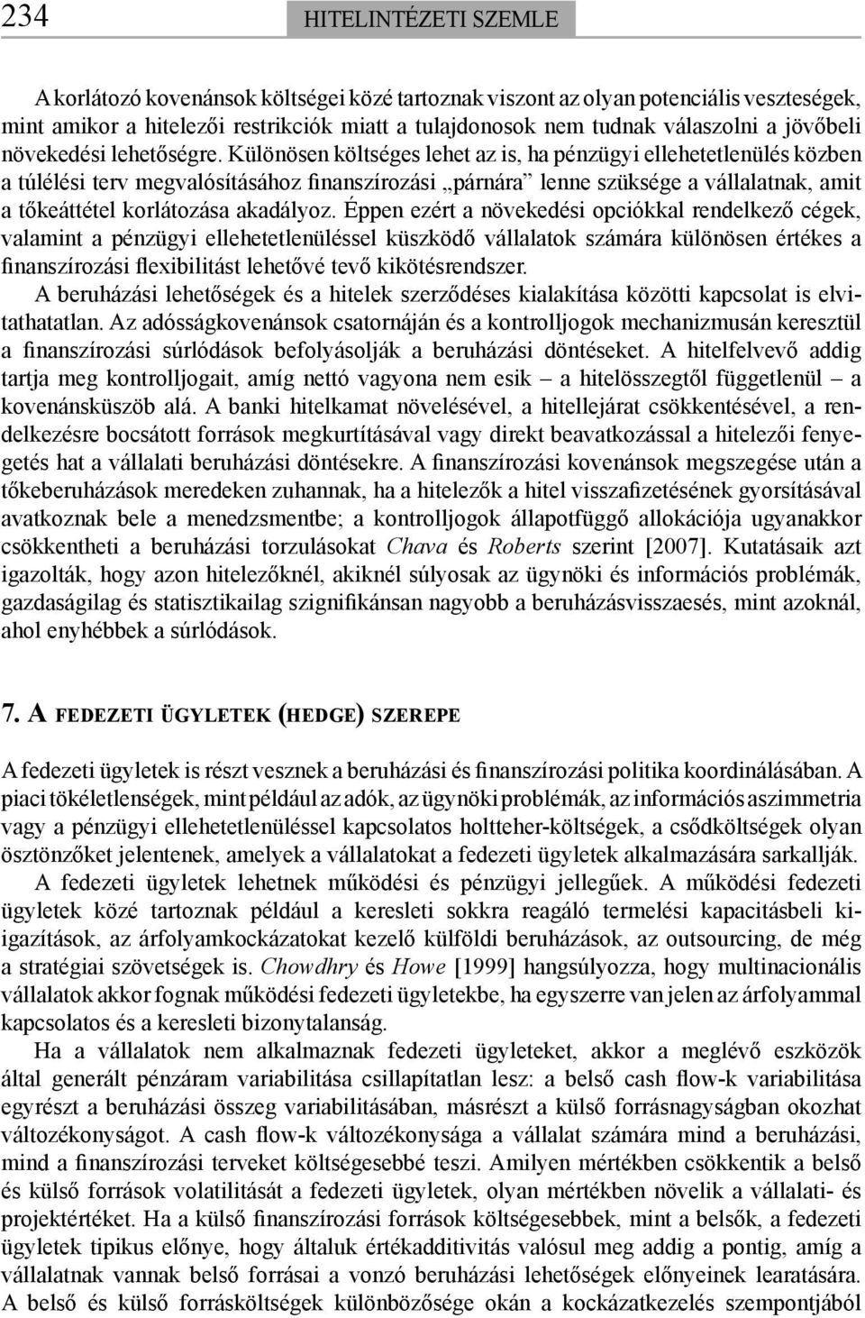 Különösen költséges lehet az is, ha pénzügyi ellehetetlenülés közben a túlélési terv megvalósításához finanszírozási párnára lenne szüksége a vállalatnak, amit a tőkeáttétel korlátozása akadályoz.