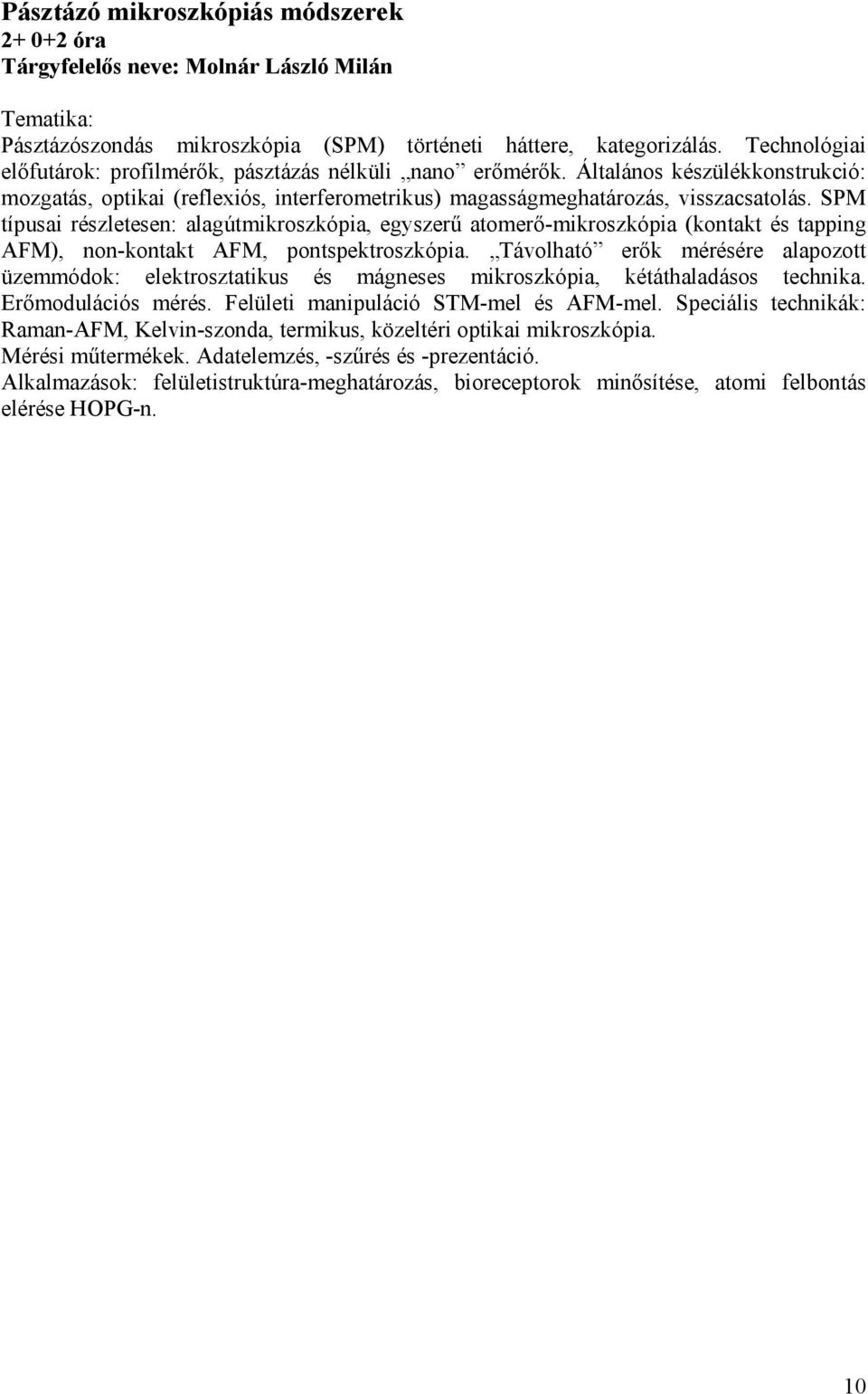 SPM típusai részletesen: alagútmikroszkópia, egyszerű atomerő-mikroszkópia (kontakt és tapping AFM), non-kontakt AFM, pontspektroszkópia.
