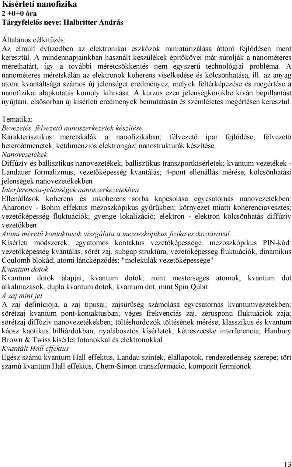 A nanométeres méretskálán az elektronok koherens viselkedése és kölcsönhatása, ill.
