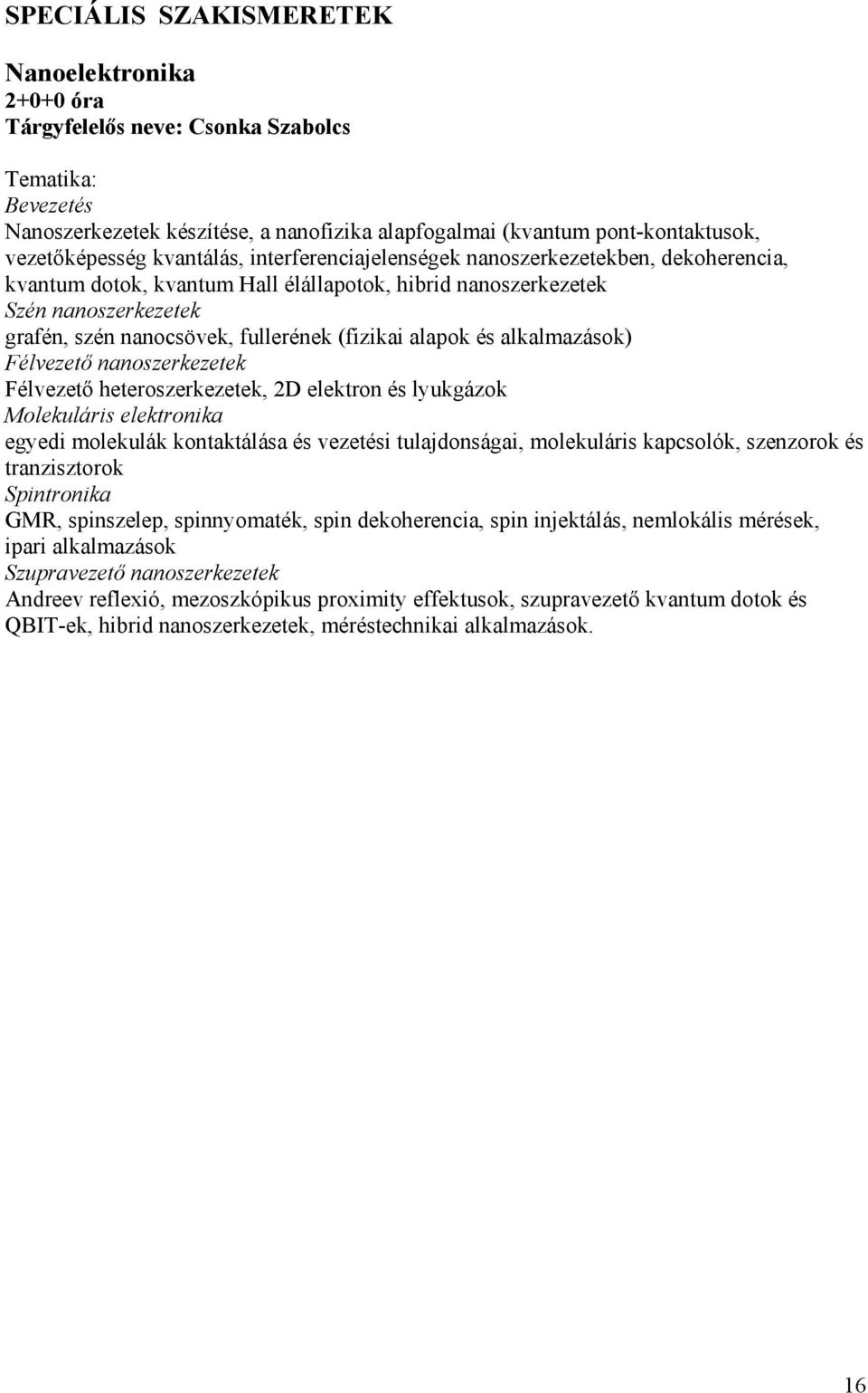 alapok és alkalmazások) Félvezető nanoszerkezetek Félvezető heteroszerkezetek, 2D elektron és lyukgázok Molekuláris elektronika egyedi molekulák kontaktálása és vezetési tulajdonságai, molekuláris