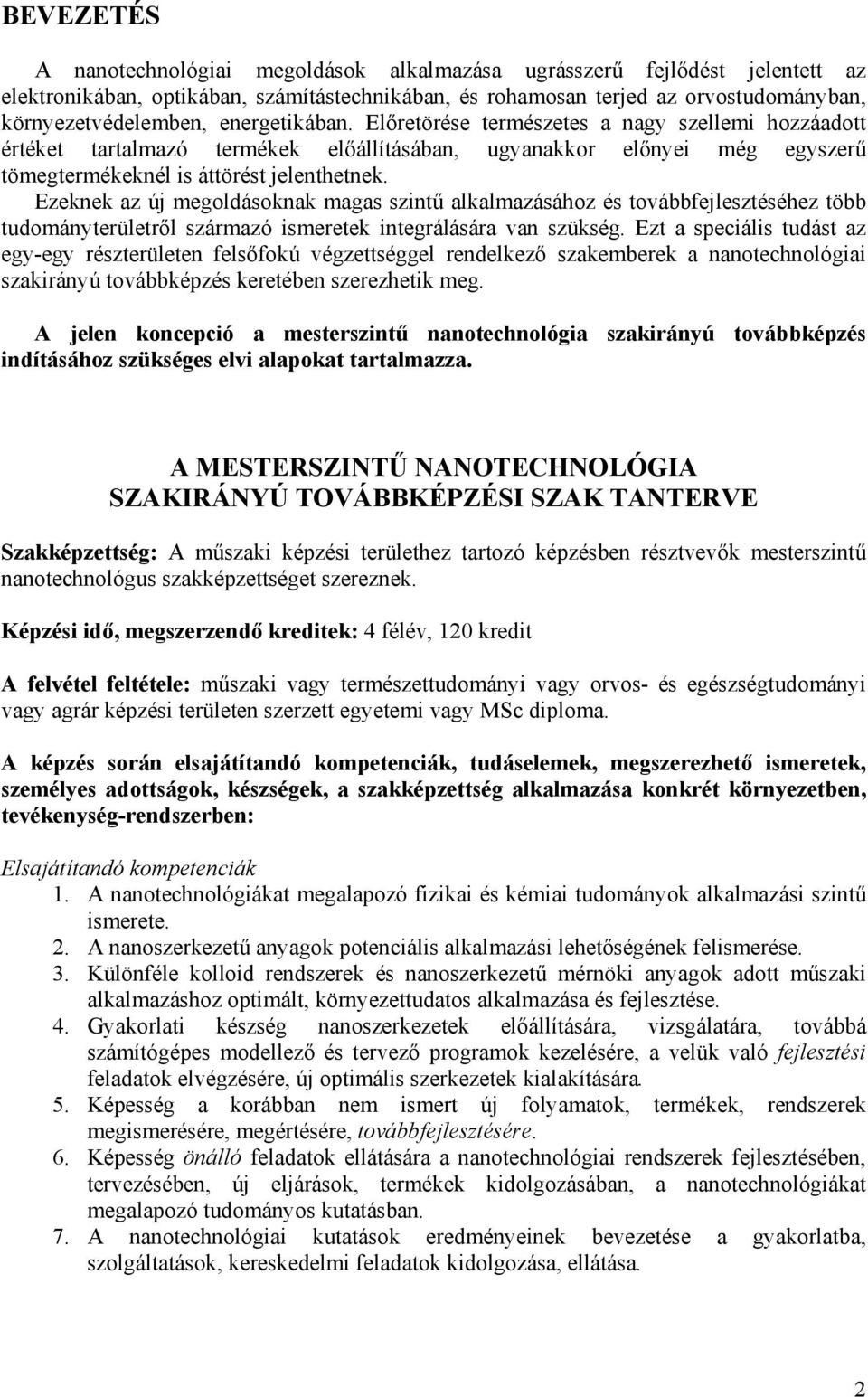 Ezeknek az új megoldásoknak magas szintű alkalmazásához és továbbfejlesztéséhez több tudományterületről származó ismeretek integrálására van szükség.