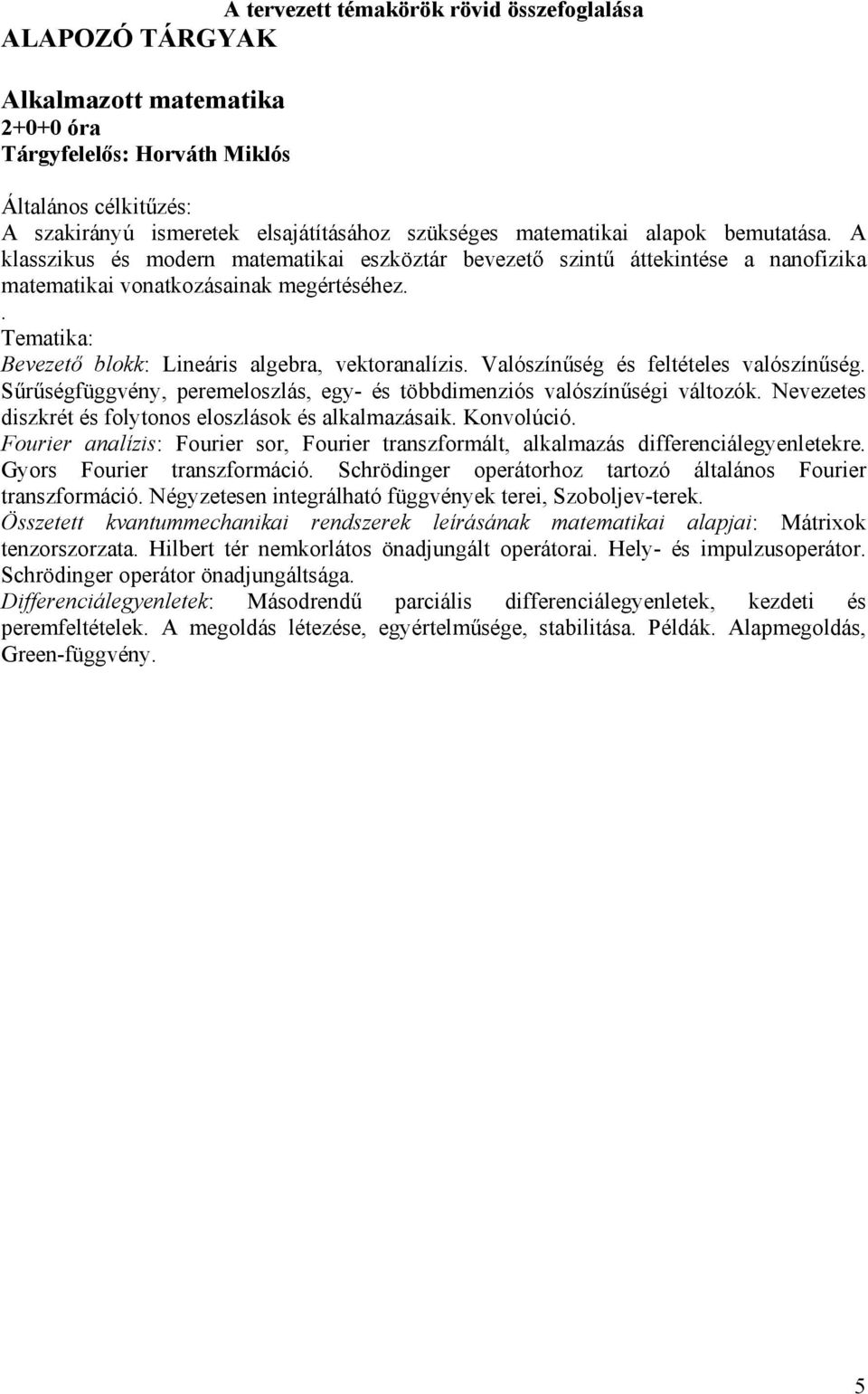 . Bevezető blokk: Lineáris algebra, vektoranalízis. Valószínűség és feltételes valószínűség. Sűrűségfüggvény, peremeloszlás, egy- és többdimenziós valószínűségi változók.
