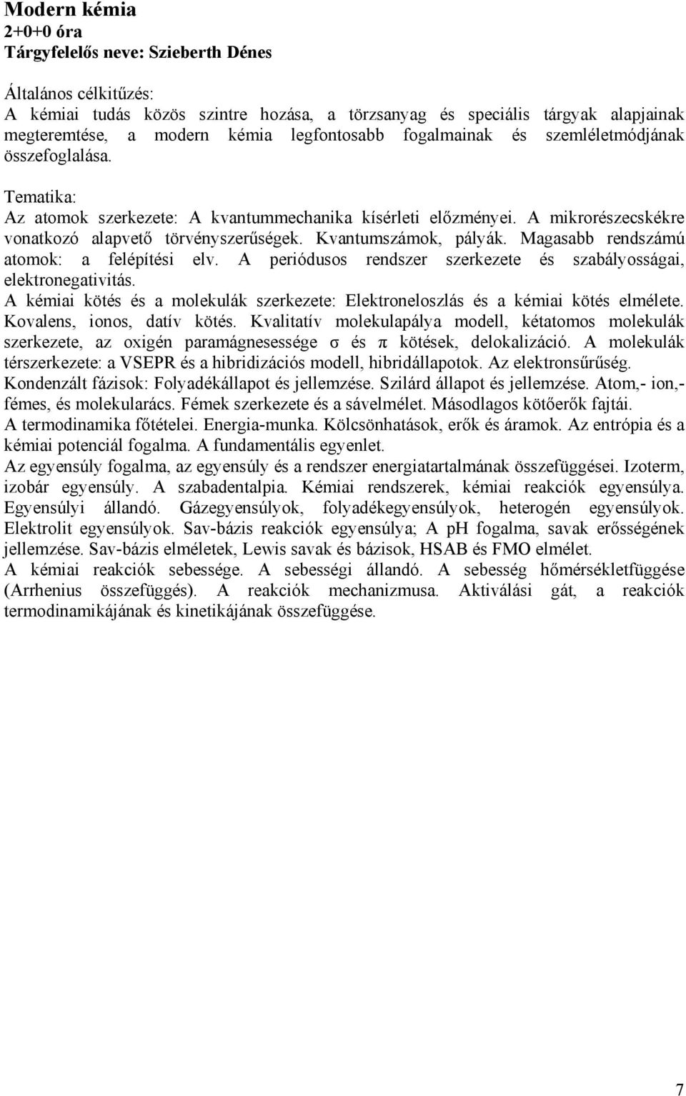 Kvantumszámok, pályák. Magasabb rendszámú atomok: a felépítési elv. A periódusos rendszer szerkezete és szabályosságai, elektronegativitás.