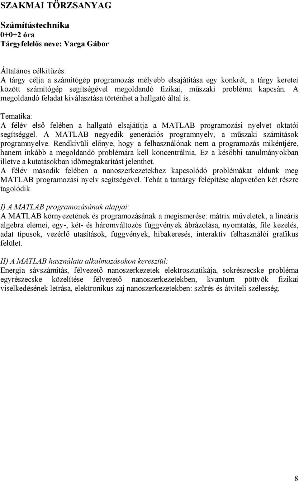 A félév első felében a hallgató elsajátítja a MATLAB programozási nyelvet oktatói segítséggel. A MATLAB negyedik generációs programnyelv, a műszaki számítások programnyelve.