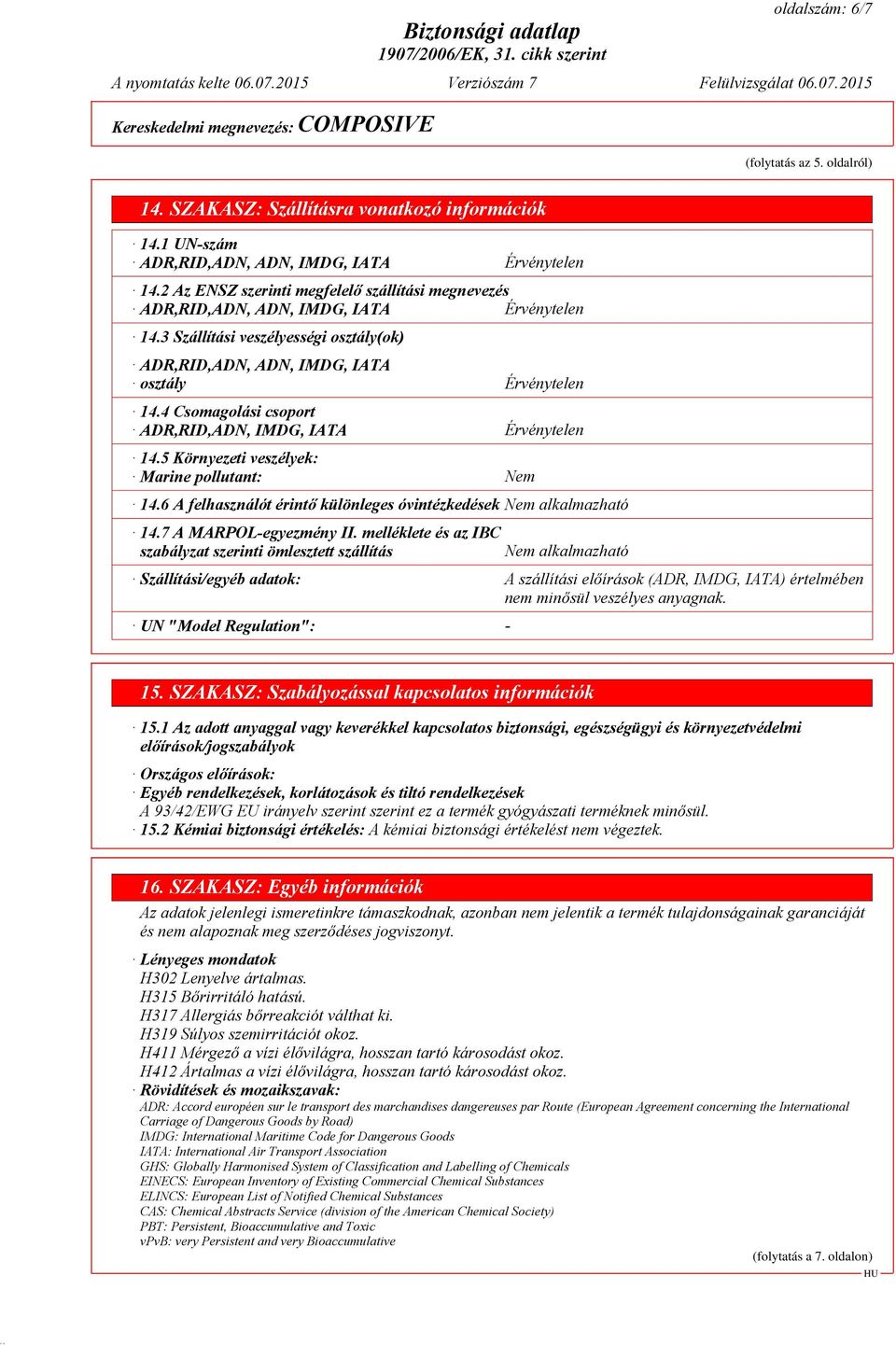 4 Csomagolási csoport ADR,RID,ADN, IMDG, IATA Érvénytelen 14.5 Környezeti veszélyek: Marine pollutant: Nem 14.6 A felhasználót érintő különleges óvintézkedések Nem alkalmazható 14.