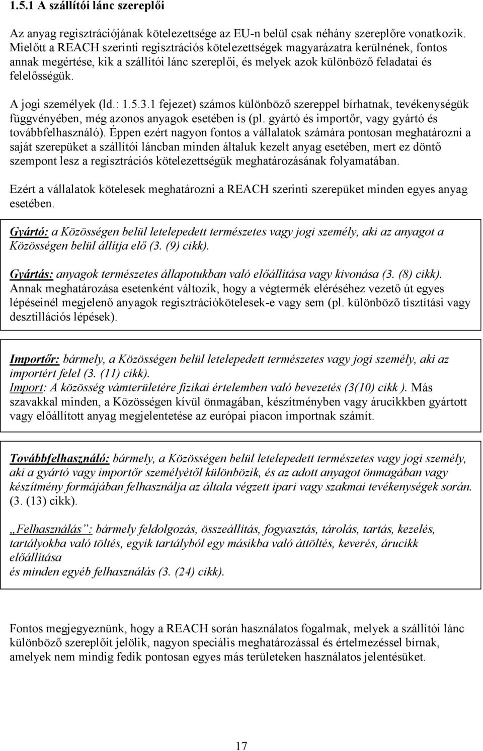 A jogi személyek (ld.: 1.5.3.1 fejezet) számos különböző szereppel bírhatnak, tevékenységük függvényében, még azonos anyagok esetében is (pl. gyártó és importőr, vagy gyártó és továbbfelhasználó).