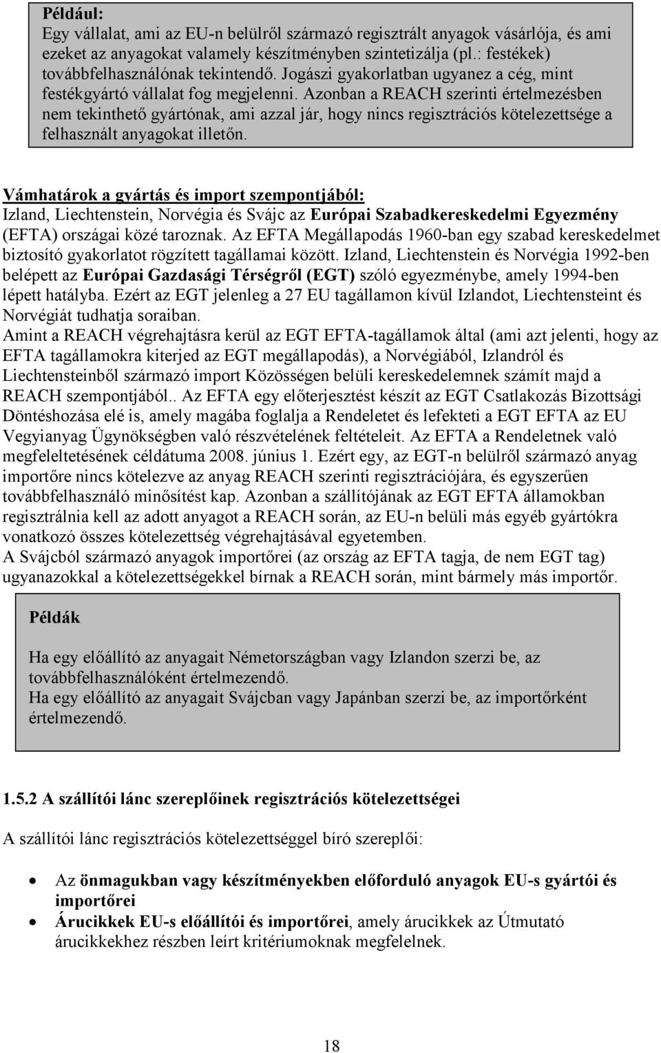 Azonban a REACH szerinti értelmezésben nem tekinthető gyártónak, ami azzal jár, hogy nincs regisztrációs kötelezettsége a felhasznált anyagokat illetőn.