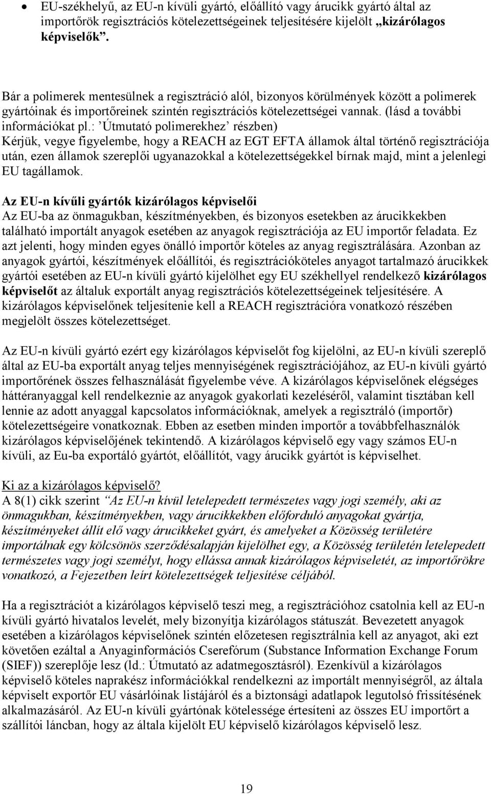 : Útmutató polimerekhez részben) Kérjük, vegye figyelembe, hogy a REACH az EGT EFTA államok által történő regisztrációja után, ezen államok szereplői ugyanazokkal a kötelezettségekkel bírnak majd,