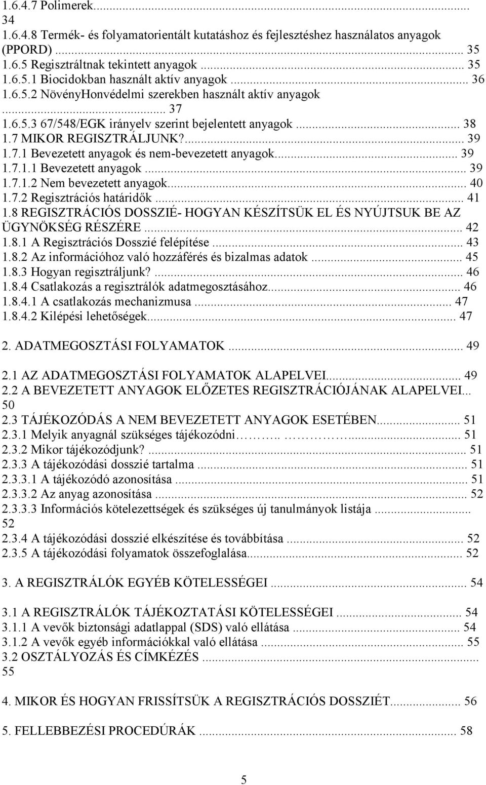 .. 39 1.7.1.1 Bevezetett anyagok... 39 1.7.1.2 Nem bevezetett anyagok... 40 1.7.2 Regisztrációs határidők... 41 1.8 REGISZTRÁCIÓS DOSSZIÉ- HOGYAN KÉSZÍTSÜK EL ÉS NYÚJTSUK BE AZ ÜGYNÖKSÉG RÉSZÉRE.