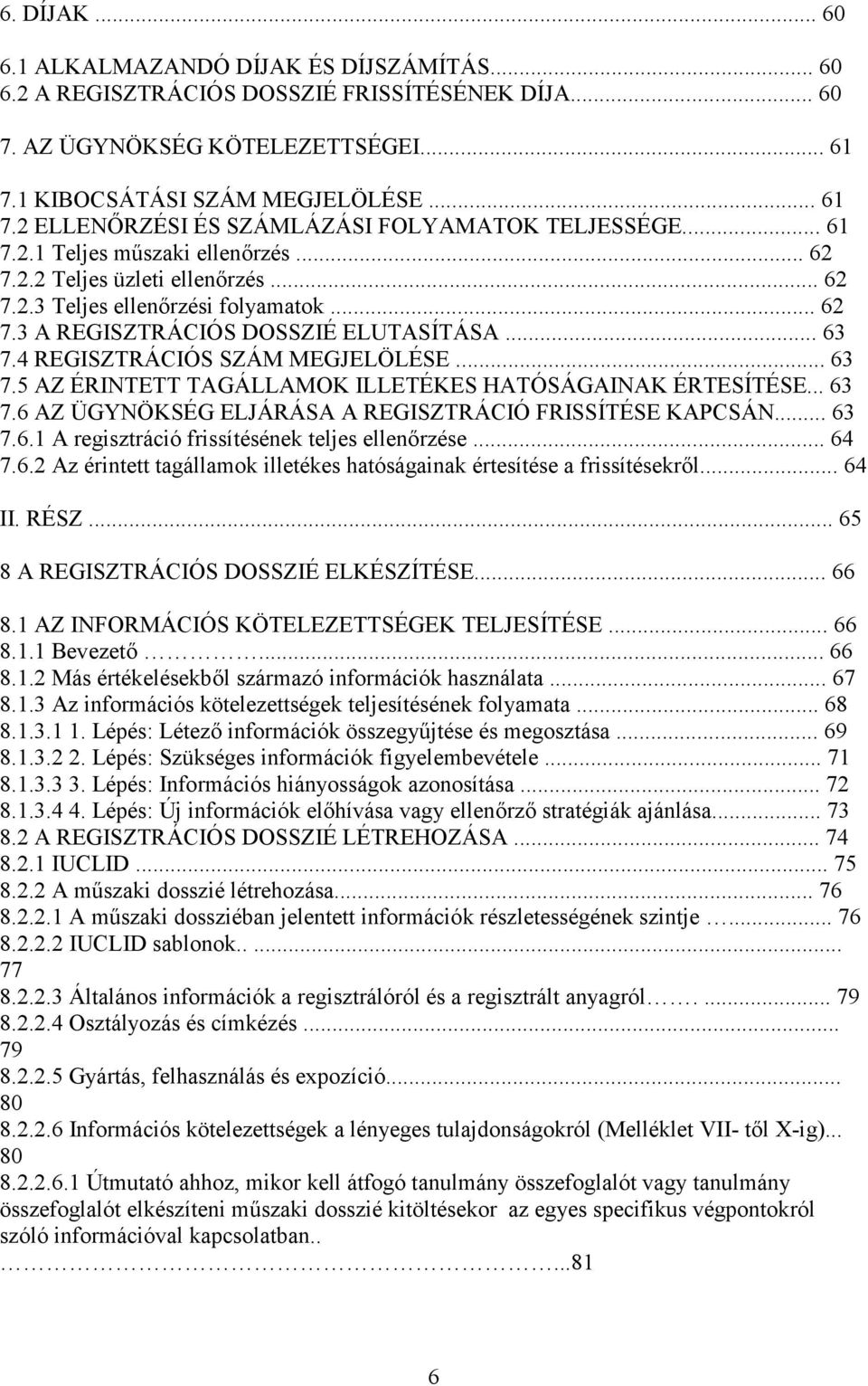 .. 62 7.3 A REGISZTRÁCIÓS DOSSZIÉ ELUTASÍTÁSA... 63 7.4 REGISZTRÁCIÓS SZÁM MEGJELÖLÉSE... 63 7.5 AZ ÉRINTETT TAGÁLLAMOK ILLETÉKES HATÓSÁGAINAK ÉRTESÍTÉSE... 63 7.6 AZ ÜGYNÖKSÉG ELJÁRÁSA A REGISZTRÁCIÓ FRISSÍTÉSE KAPCSÁN.