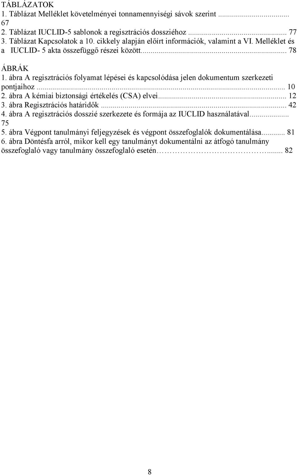 ábra A regisztrációs folyamat lépései és kapcsolódása jelen dokumentum szerkezeti pontjaihoz... 10 2. ábra A kémiai biztonsági értékelés (CSA) elvei... 12 3. ábra Regisztrációs határidők... 42 4.