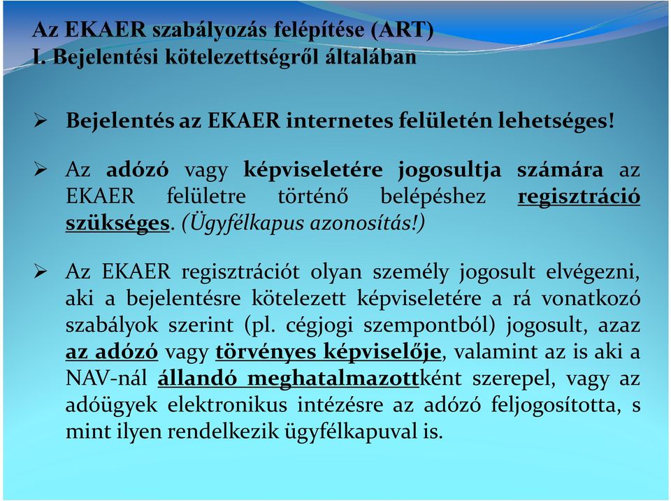 ) Az EKAER regisztrációt olyan személy jogosult elvégezni, aki a bejelentésre kötelezett képviseletére a rá vonatkozó szabályok szerint (pl.